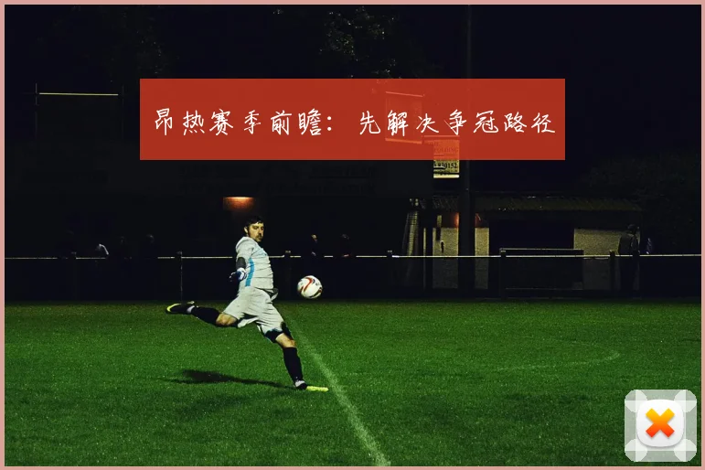 昂热赛季前瞻:先解决争冠路径